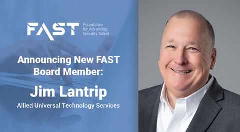 Jim Lantrip, Senior Vice President at Allied Universal joins the board at the Foundation for  Advancing Security Talent, FAST. 